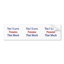 Yes I Love Panama That Much Bumper Stickers