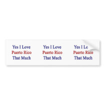 Yes I Love Puerto Rico That Much Bumper Stickers