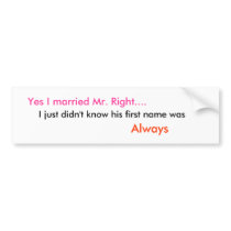 Yes I married Mr. Right...., I just didn't know... bumper stickers