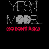 Yes, I Model (So Don't Ask.) t-shirts