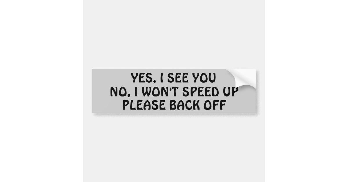 Yes I See You No I Wont Speed Bumper Sticker Zazzle