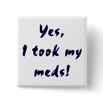 Yes, I took my meds... buttons