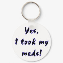 Yes, I took my meds... keychains