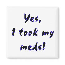 Yes, I took my meds... magnets