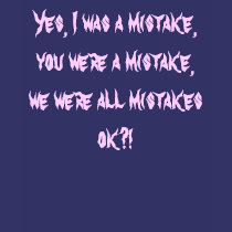 Yes, I was a mistake, you were a mistake, we we... t-shirts