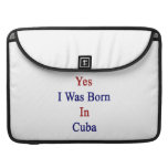 Yes I Was Born In Cuba Sleeves For MacBook Pro