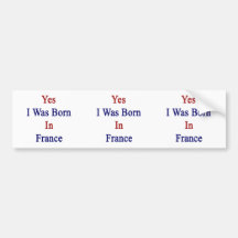 Yes I Was Born In France Bumper Stickers