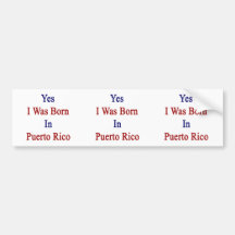 Yes I Was Born In Puerto Rico Bumper Stickers