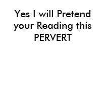 Yes I will pretend your reading this pervert t-shirts