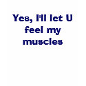 Yes, I'll let U feel my muscles t-shirts by askjesusnurheart Yes, I'll let U feel my muscles t-shirts