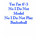 Yes I'm 6'-3No I Do Not ModelNo I Do Not Play B... t-shirts by dpgoings Yes I'm 6'-3No I Do Not ModelNo I Do Not Play B... t-shirts