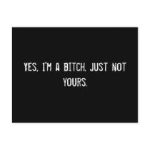 Yes, I'm a bitch. Just not yours. Post Card