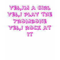 Yes,Im a girl Yes,I play the Trombone Yes,I roc... t-shirts