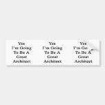 Yes I'm Going To Be A Great Architect Bumper Stickers