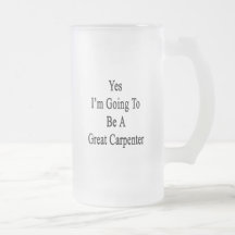 Yes I'm Going To Be A Great Carpenter Mug