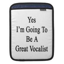 Yes I'm Going To Be A Great Vocalist iPad Sleeve