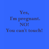 Yes, I'm pregnant.NO! You can't touch! t-shirts