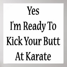 Yes I'm Ready To Kick Your Butt At Karate Posters