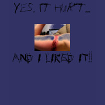 Yes, it hurt..., AND I LIKED IT!! t-shirts