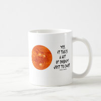 Yes, It Takes A Lot Of Energy Just To Exist (Sun) Classic White Coffee Mug
