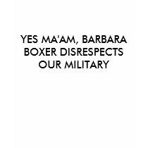 YES MA'AM, BARBARA BOXER DISRESPECTS OUR MILITARY t-shirts