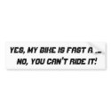 Yes, my bike is fast and no, you can't ride it! bumper stickers by motox247 Yes, my bike is fast and no, you can't ride it! bumper stickers