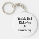 Yes My Dad Kicks Ass At Swimming Keychain