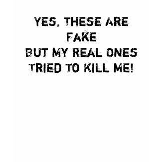 Yes, These Are FakeBut My Real OnesTried to Kil... shirt