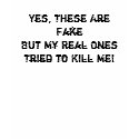 Yes, These Are FakeBut My Real OnesTried to Kil... t-shirts