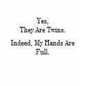 Yes, They Are Twins., Indeed, My Hands Are Full. t-shirts