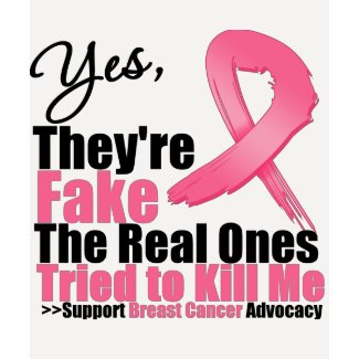 YES They're fake....My real ones tried to kill me shirt
