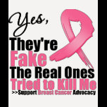 YES They're fake....My real ones tried to kill me Tshirt