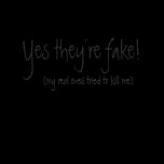 Yes they're fake!, (my real ones tried to kill me) tshirt