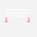 YES They're fake....My real ones tried to kill me t-shirts