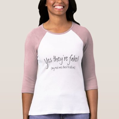 Yes they&#39;re fake!, (my real ones tried to kill me) t-shirt