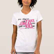 Yes, They're Fake, the Real Ones Tried to Kill Me T-shirts