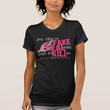 Yes, They're Fake, the Real Ones Tried to Kill Me Tshirts