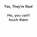 Yes, They're RealNo, you can't touch them t-shirts by Sophomoric1 Yes, They're RealNo, you can't touch them t-shirts