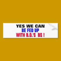 YES WE CAN ..BE FED UP WITH B.O.'s BS ! bumper stickers by Go_Buckeyes YES WE CAN ..BE FED UP WITH B.O.'s BS ! bumper stickers
