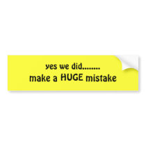 yes we did........, make a           mistake, HUGE bumper stickers