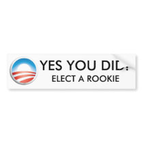 YES YOU DID - ELECT A ROOKIE bumper stickers
