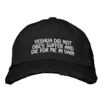 Yeshua Did Not Die For Me In Vain Hat (black) embroidered hats