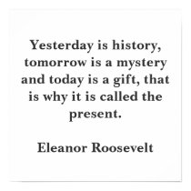 Yesterday is history, tomorrow is a mystery and... posters