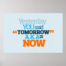 Yesterday YOU Said TOMORROW aka TODAY Inspiration Posters