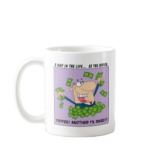 Yippee; I got another 1% raise this year! Mug