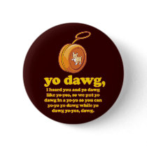 yo dawg, i heard you and yo dawg like yo-yos buttons by strk3 yo dawg, i heard you and yo dawg like yo-yos buttons