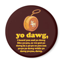 yo dawg, i heard you and yo dawg like yo-yos magnets by strk3 yo dawg, i heard you and yo dawg like yo-yos magnets