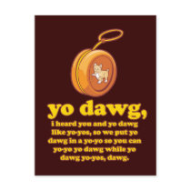 yo dawg, i heard you and yo dawg like yo-yos postcards by strk3 yo dawg, i heard you and yo dawg like yo-yos postcards
