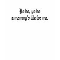 Yo ho, yo ho a mommy's life for me. t-shirts