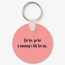 Yo ho, yo hoa mommy's life for me. keychains by BabesinDisneyland Yo ho, yo hoa mommy's life for me. keychains